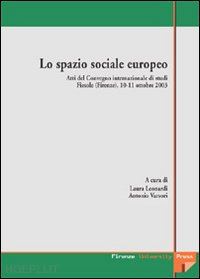 leonardi l.(curatore); varsori a.(curatore) - lo spazio sociale europeo. atti del convegno internazionale di studi (fiesole, 10-11 ottobre 2003)