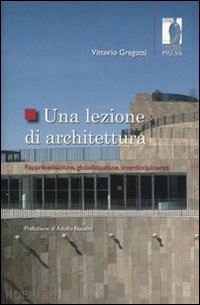 gregotti vittorio - lezione di architettura. rappresentazione, globalizzazione, interdisciplinarita'