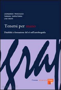 trisciuzzi leonardo; zappaterra tamara; bichi lisa - tenersi per mano. disabilita' e formazione del se' nell'autobiografia