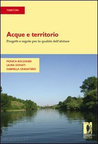 bolognesi monica; donati laura; granatiero gabriella - acque e territorio. progetti e regole per la qualita' dell'abitare