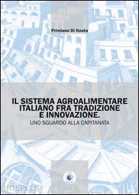 di nauta primiano - il sistema agroalimentare italiano fra tradizione e innovazione. uno sguardo alla capitanata