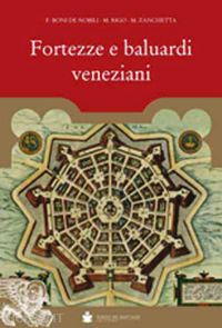 boni de nobili francesco; rigo michele; zanchetta michele - fortezze e baluardi veneziani. la grande storia illustrata della serenissima