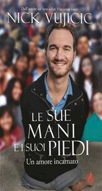 vujicic nick - le sue mani e i suoi piedi. un amore incarnato