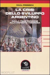 prebische raul; turchetto m. (curatore) - la crisi dello sviluppo argentino. dalla frustrazione alla crescita vigorosa