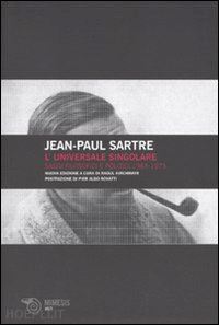 sartre jean-paul - universale singolare. saggi filosofici e politici 1965-1973