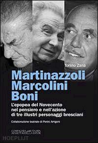 zana tonino - martinazzoli marcolini boni. l'epopea del novecento nel pensiero e nell'azione di tre illustri personaggi bresciani