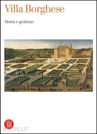 campitelli a. (curatore) - villa borghese. storia e gestione