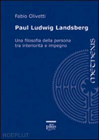 olivetti fabio - paul ludwig landsberg. una filosofia della persona tra interiorità e impegno