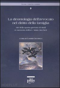 cecchella c.(curatore) - la deontologia dell'avvocato nel diritto della famiglia. atti della quarta giornata di studi in memoria dell'avvocato mario jaccheri