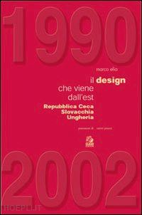elia marco - 1990-2002. il design che viene dall'est. repubblica ceca, slovacchia, ungheria