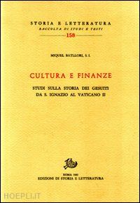 batllori miguel - cultura e finanze. studi sulla storia dei gesuiti da s. ignazio al vaticano ii