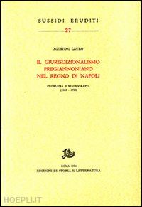 lauro agostino - il giurisdizionalismo pregiannoniano nel regno di napoli. problema e bibliografia (1563-1723)