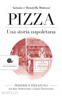 mattozzi antonio; mattozzi donatella - pizza. una storia napoletana