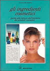proserpio gianni - ingredienti cosmetici. guida alla lettura dell'etichetta dei prodotti cosmetici