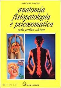 contini raffaele - anatomia, fisiopatologia e psicosomatica nella pratica estetica