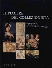 ericani g. (curatore); millozzi f. (curatore) - il piacere del collezionista