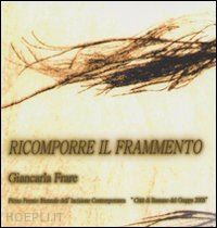 millozzi f. (curatore) - ricomporre il frammento. giancarla frare