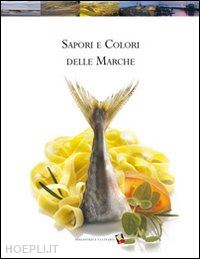 Sapori E Colori Delle Marche - Aa.Vv.  Libro Bibliotheca Culinaria 11/2005  