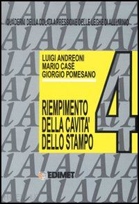 andreoni luigi; case' mario; pomesano giorgio - quaderni della colata a pressione delle leghe di alluminio. vol. 4: il riempimen