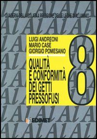 andreoni luigi; case' mario; pomesano giorgio - quaderni della colata a pressione delle leghe di alluminio. vol. 8: qualita' e c