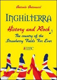 antonucci a. - inghilterra. history & rock. the country of the «strawberry fields for ever». ediz. italiana