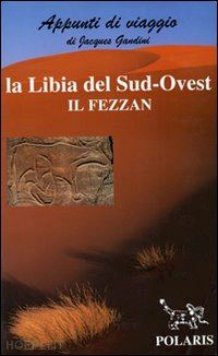 gandini jacques - libia. sud-ovest: il fezzan