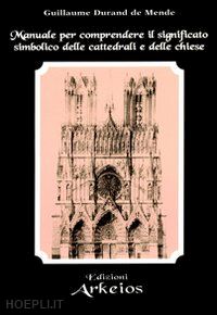 durand de mende guillaume - manuale per comprendere il significato simbolico delle cattedrali e delle chiese
