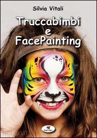 vitali silvia f. - truccabimbi e facepainting. ediz. illustrata