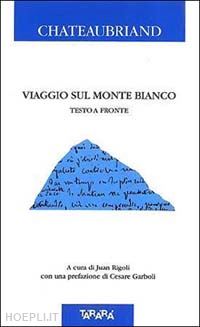 chateaubriand francois-rene' de; rigoli j. (curatore) - viaggio sul monte bianco. testo originale a fronte