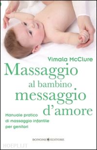 mcclure vimala - massaggio al bambino, messaggio d'amore. manuale pratico di massaggio infantile