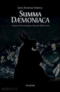 fortea jose' antonio - summa demoniaca - trattato di demonologia e manuale dell'esorcista