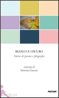 guerra simona - bianco e oscuro. storia di panico e fotografia