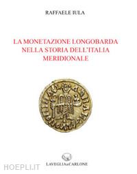 iula raffaele - la monetazione longobarda nella storia dell'italia meridionale