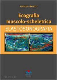 monetti giuseppe - ecografia muscolo-scheletrica. elastosonografia