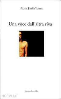 finkielkraut alain - una voce dall'altra riva