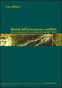 bifulco luca - rituale dell'interazione e conflitto. un'introduzione alla sociologia di randall