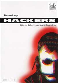 levy steven - hackers. gli eroi della rivoluzione informatica