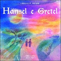 grimm jacob; grimm wilhelm; monti colla e. (curatore) - hansel e gretel