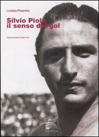 proverbio lorenzo - silvio piola. il senso del gol