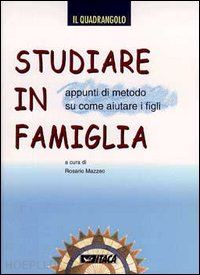 mazzeo r.(curatore) - studiare in famiglia. appunti di metodo su come aiutare i figli