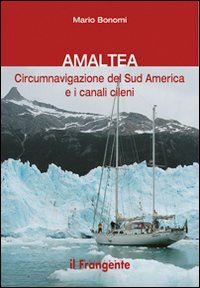 bonomi mario - amaltea. circumnavigazione del sud america terra del fuoco e canali cileni