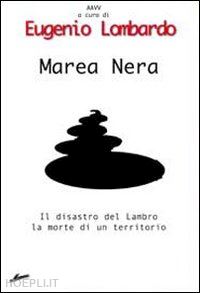  - marea nera. il disastro del lambro, la morte di un territorio