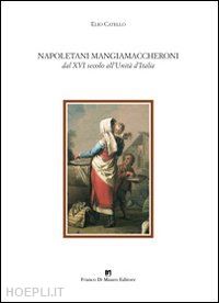 catello elio - napoletani mangiamaccheroni. dal xvi secolo all'unità d'italia