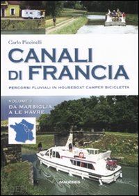 piccinelli carlo - canali di francia. percorsi fluviali in houseboat, camper, bicicletta. ediz. ill