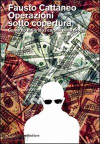 cattaneo fausto - operazioni sotto copertura. come ho infiltrato i cartelli della droga