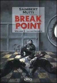 saimbert philippe; mutti andrea - la matrioska. break point. vol. 1