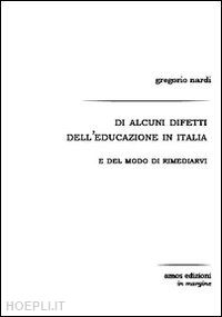 nardi gregorio - di alcuni difetti dell'educazione in italia e del modo di rimediarvi