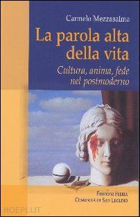 mezzasalma carmelo - la parola alta della vita. cultura, anima, fede nel postmoderno