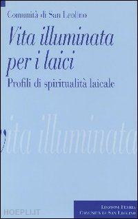 comunità di san leolino(curatore) - vita illuminata per i laici. profili di spiritualità laicale