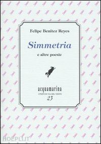 benitez reyes felipe; ghignoli a. (curatore) - simmetria e altre poesie
